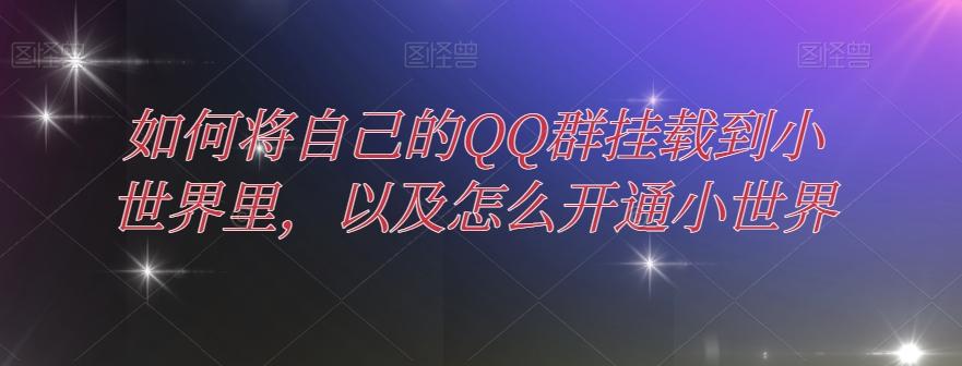 如何将自己的QQ群挂载到小世界里，以及怎么开通小世界-e家网