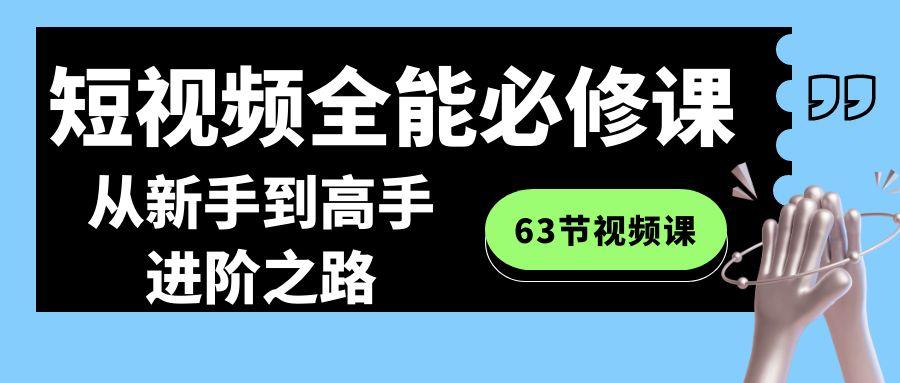 短视频全能必修课程：从新手到高手进阶之路(63节视频课)-E家云商