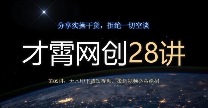 才霄网创28讲第05讲：无水印下载短视频，搬运视频必备绝招-w 刷的