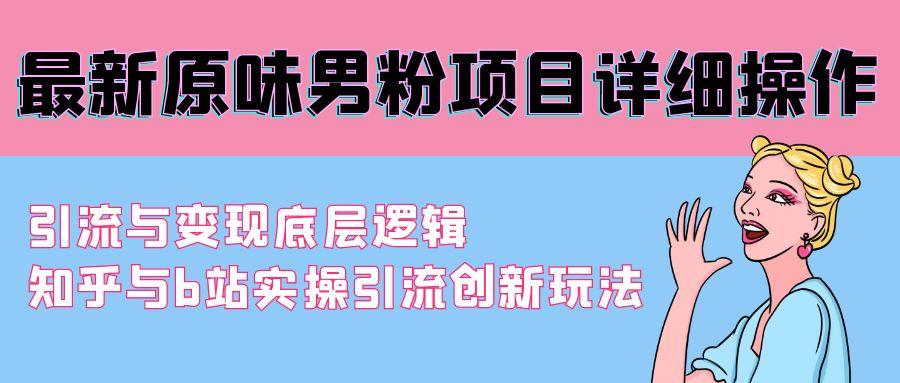 最新原味男粉项目详细操作 引流与变现底层逻辑+知乎与b站实操引流创新玩法-E家云商