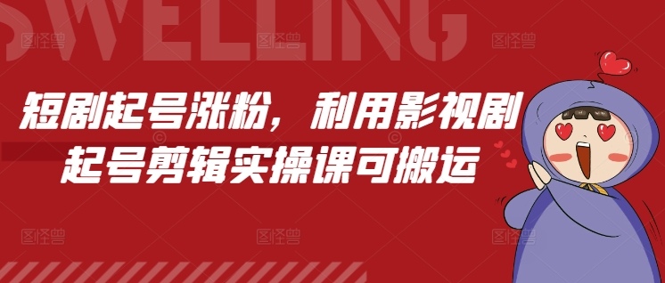 短剧起号涨粉，利用影视剧起号剪辑实操课可搬运-E家云商