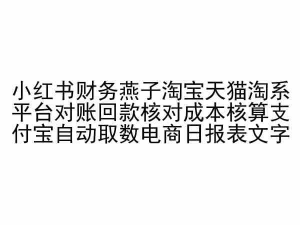 小红书财务燕子淘宝天猫淘系平台对账回款核对成本核算支付宝自动取数电商日报表-E家云商