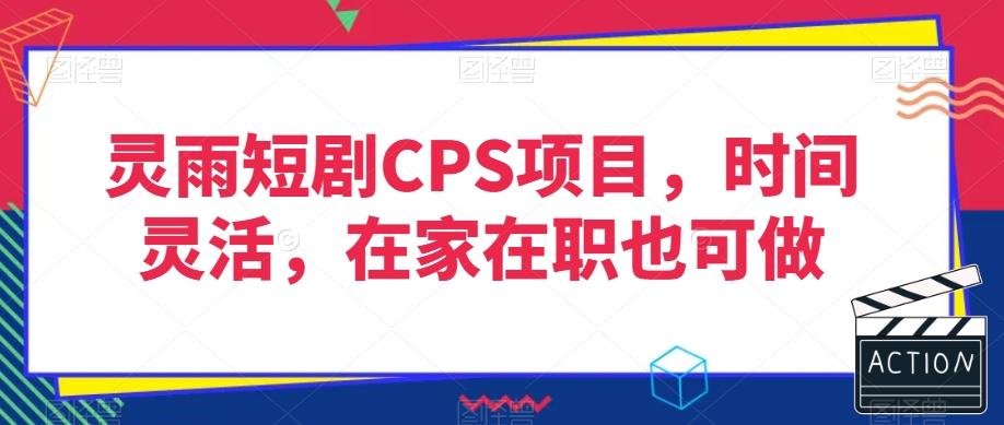 灵雨短剧CPS项目，时间灵活，在家在职也可做-E家云商