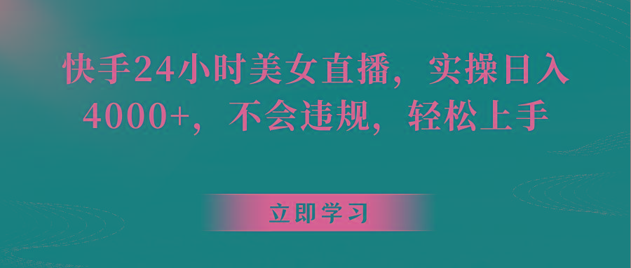 快手24小时美女直播，实操日入4000+，不会违规，轻松上手-E家云商