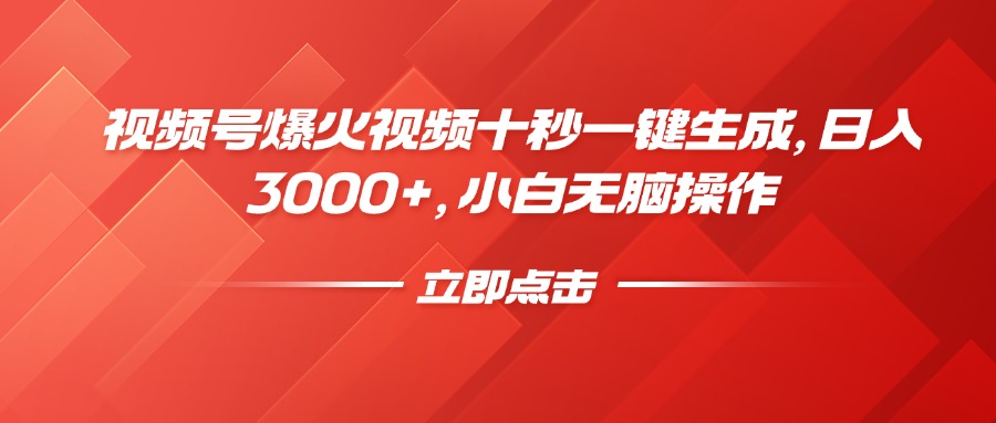 视频号爆火视频十秒一键生成，日入3000+，小白无脑操作-E家云商
