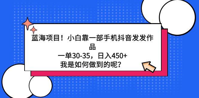 蓝海项目！小白靠一部手机抖音发发作品，一单30-35，日入450+，我是如何...-E家云商