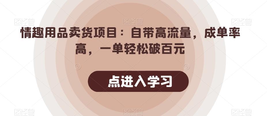 情趣用品卖货项目：自带高流量，成单率高，一单轻松破百元-E家云商