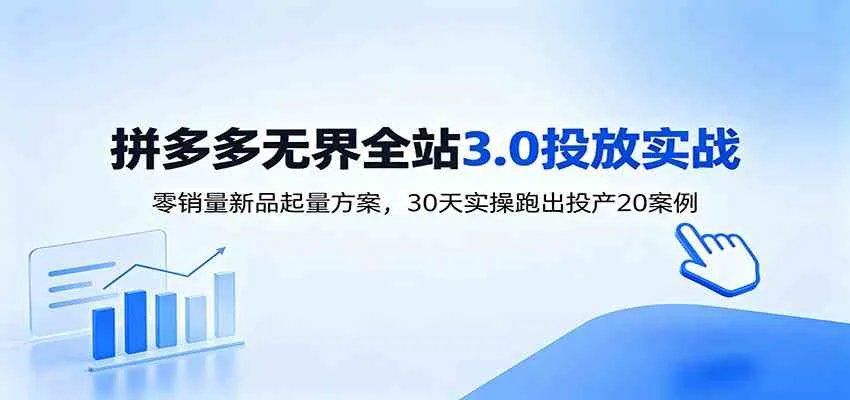 淘宝无界全站投放3.0：零销量新品起量方案，30天实操跑出投产20案例-e家网