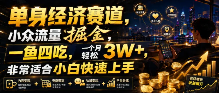 单身经济赛道，小众流量掘金，一鱼四吃，一个月轻松3W+，非常适合小白快速上手【揭秘】-e家网