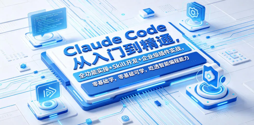Claude Code从入门到精通，全功能实操+Skill开发+企业级插件实战，零基础可学，吃透智能编程全能力(更新0712)-e家网