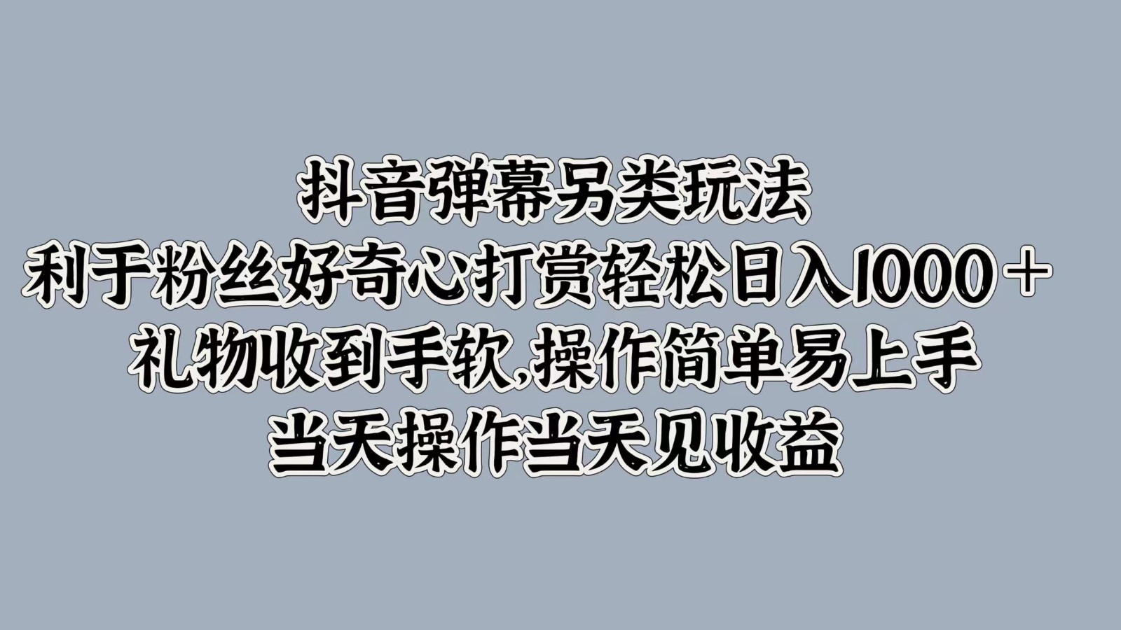 抖音弹幕另类玩法，利于粉丝好奇心打赏轻松日入1000＋ 礼物收到手软，操作简单-E家云商