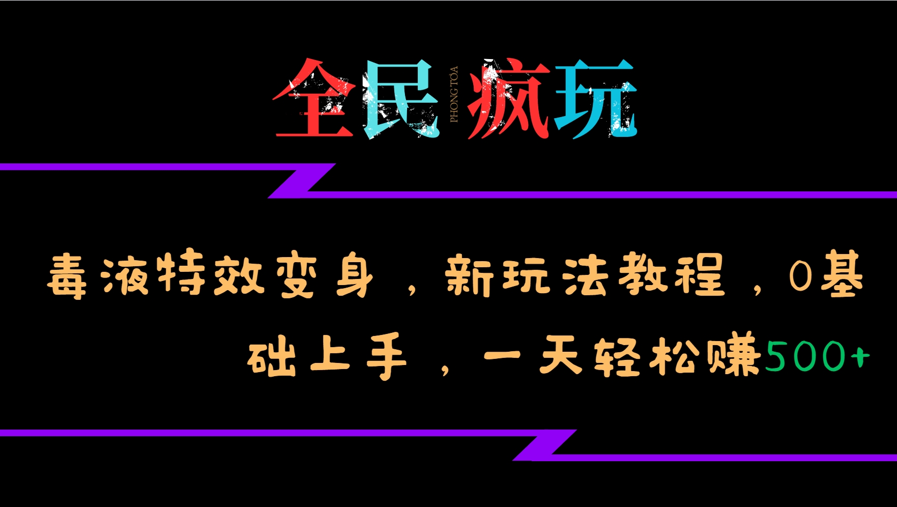 全民疯玩的毒液特效变身，新玩法教程，0基础上手，一天轻松赚500+-E家云商