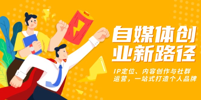 自媒体创业新路径：IP定位、内容创作与社群运营，一站式打造个人品牌-E家云商