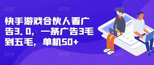 快手游戏合伙人看广告3.0，一条广告3毛到五毛，单机50+【揭秘】-E家云商