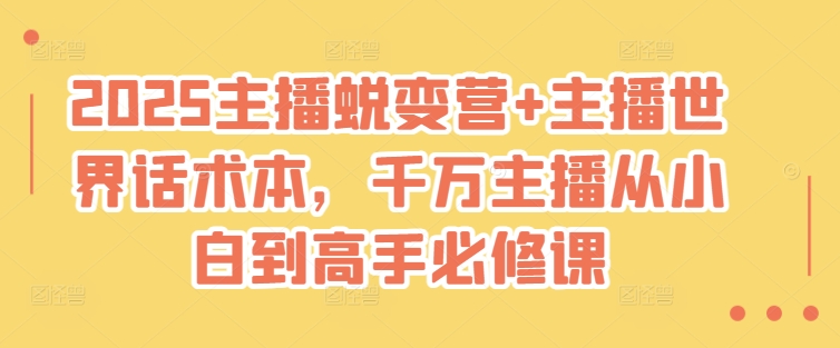 2025主播蜕变营+主播世界话术本，千万主播从小白到高手必修课-E家云商