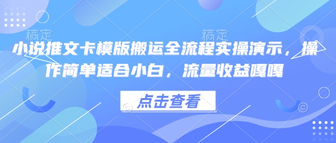 小说推文卡模版搬运全流程实操演示，操作简单适合小白，流量收益嘎嘎-E家云商