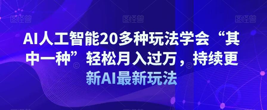 AI人工智能20多种玩法学会“其中一种”轻松月入过万，持续更新AI最新玩法-E家云商
