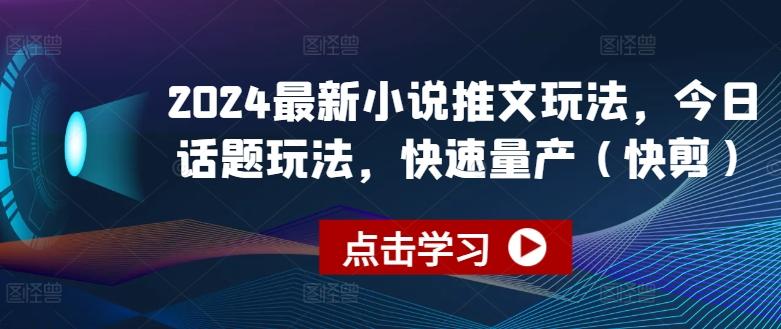 2024最新小说推文玩法，今日话题玩法，快速量产(快剪)-E家云商