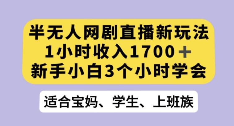 半无人网剧直播新玩法，1小时收入1700+，新手小白3小时学会【揭秘】-E家云商