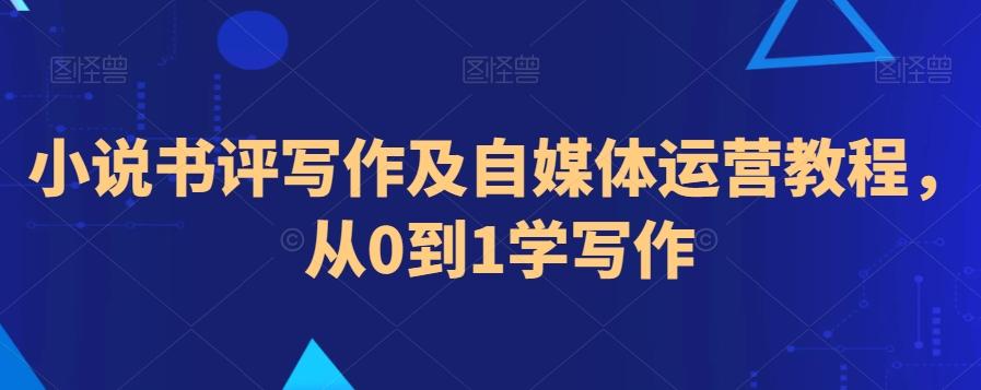 小说书评写作及自媒体运营教程，从0到1学写作-E家云商