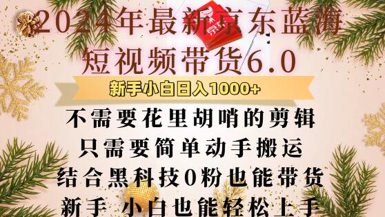 最新京东蓝海短视频带货6.0.不需要花里胡哨的剪辑只需要简单动手搬运结合黑科技0粉也能带货【揭秘】-E家云商