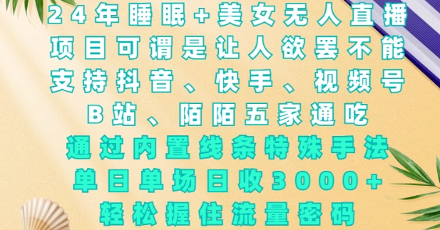 2024年睡眠+美女无人直播，通过内置线条特殊手法，单场日收3k+，轻松握住流量密码【揭秘】-E家云商