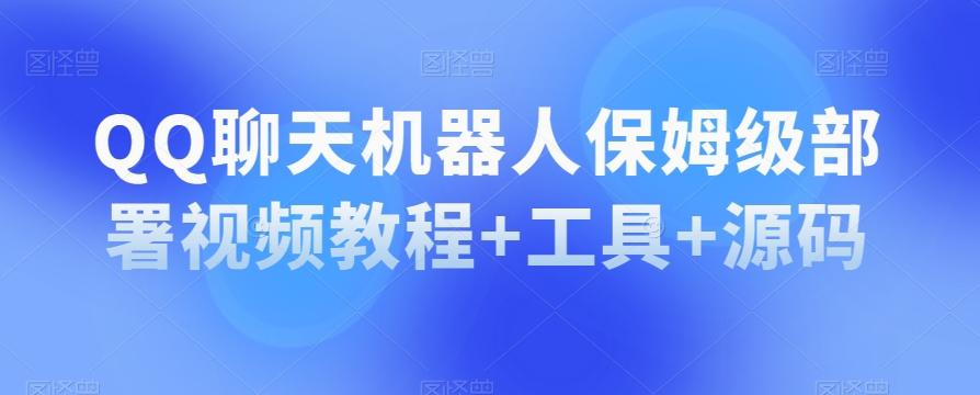 QQ聊天机器人保姆级部署视频教程+工具+源码-E家云商
