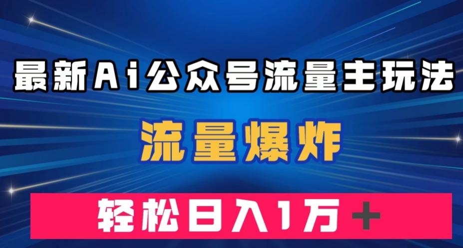 最新AI公众号流量主玩法，流量爆炸，轻松月入一万＋【揭秘】-E家云商
