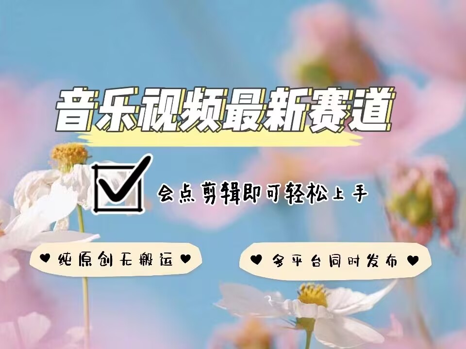 音乐视频赛道最新玩法，纯原创不违规，可所有平台同时发布，会点剪辑即可轻松拿捏-E家云商