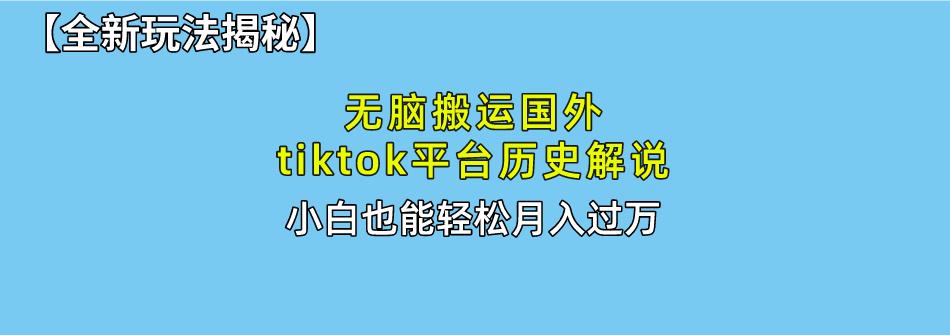 无脑搬运国外tiktok历史解说 无需剪辑，简单操作，轻松实现月入过万-E家云商