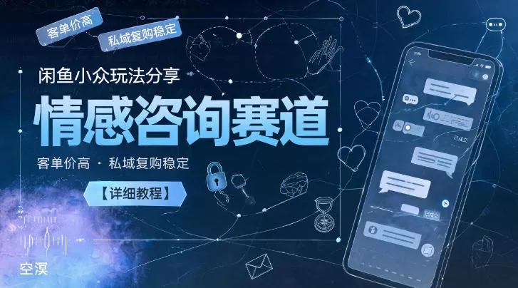 闲鱼小众玩法分享，情感咨询赛道，客单价高，私域复购稳定【详细教程】-e家网