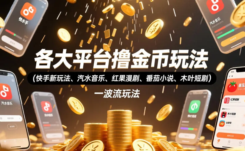 各大平台撸金币玩法(快手新玩法、汽水音乐、红果漫剧、番茄小说、木叶短剧)，一波流玩法(收费398元的教程)-e家网