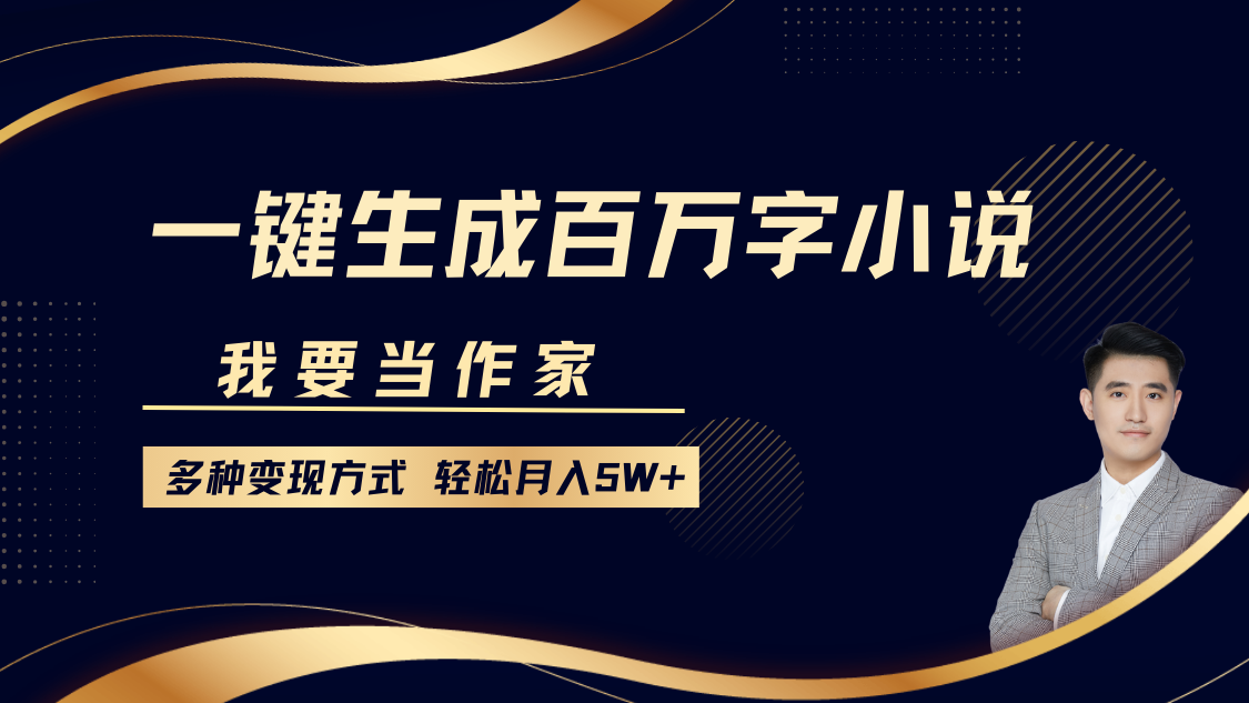 我要当作家，一键生成百万字小说，多种变现方式，轻松月入5W+-E家云商