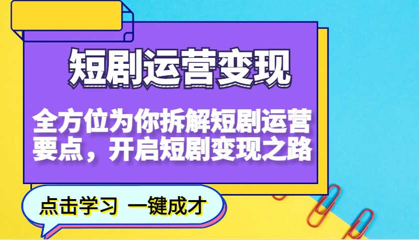 短剧运营变现，全方位为你拆解短剧运营要点，开启短剧变现之路-E家云商