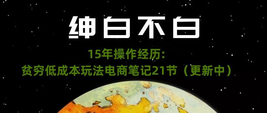 绅白不白·15年操作经历：贫穷低成本玩法电商笔记21节（1107日更新）-E家云商