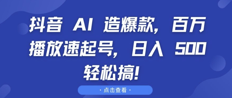 抖音 AI 造爆款，百万播放速起号，日入5张 轻松搞【揭秘】-E家云商
