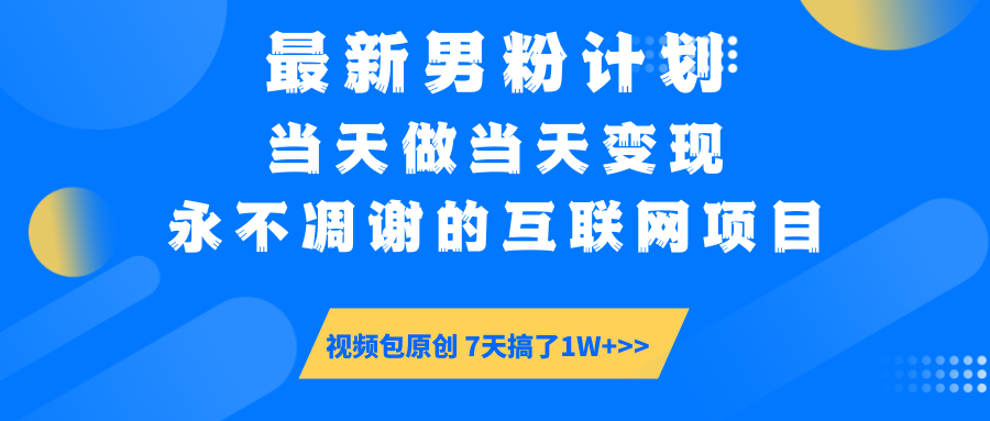 最新男粉计划6.0玩法，永不凋谢的互联网项目 当天做当天变现，视频包原...-E家云商