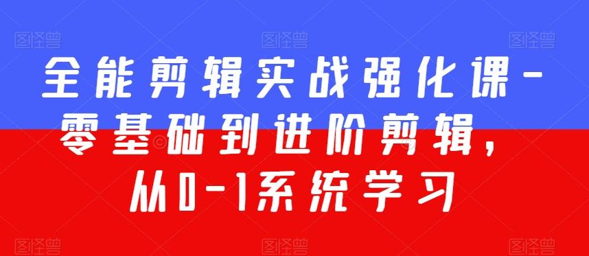 全能剪辑实战强化课-零基础到进阶剪辑，从0-1系统学习，200节课程加强版！-E家云商