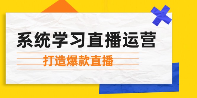 系统学习直播运营：掌握起号方法、主播能力、小店随心推，打造爆款直播-E家云商
