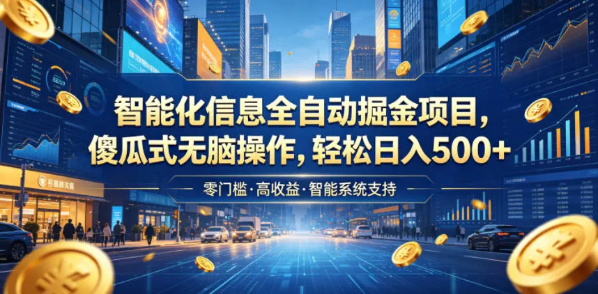 智能化信息全自动掘金项目,傻瓜式无脑操作,轻松日入500+【揭秘】-e家网