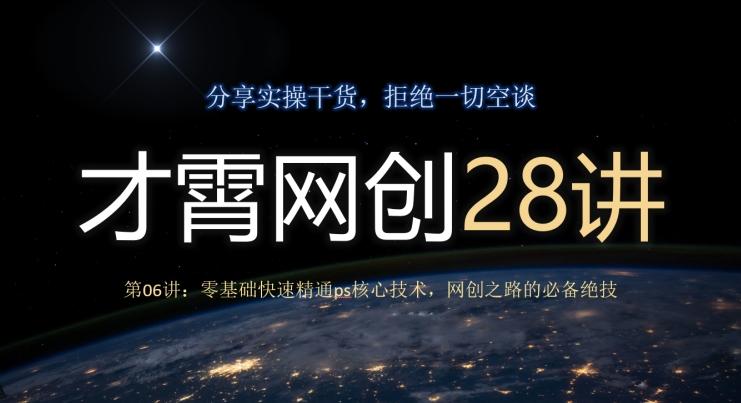 才霄网创28讲第06讲：零基础快速精通ps核心技术，网创之路的必备绝技-w 刷的