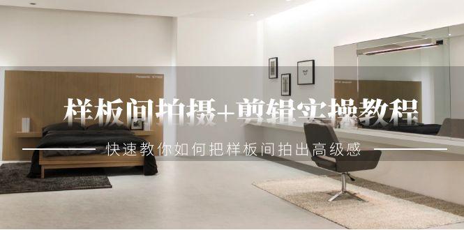 样板间拍摄+剪辑实操教程，快速教你如何把样板间拍出高级感(51节课)-E家云商