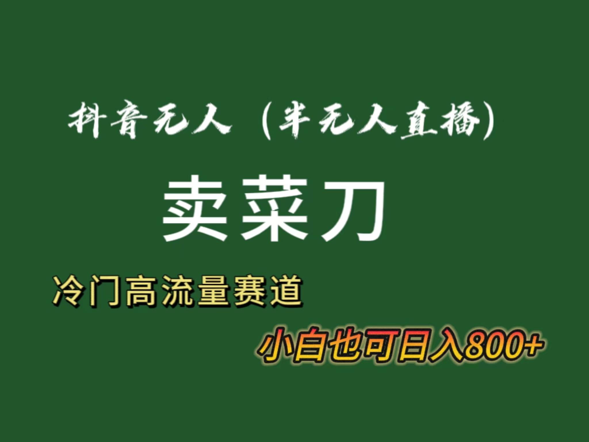抖音无人(半无人)直播卖菜刀日入800+！冷门品流量大，全套教程+软件！-e家网