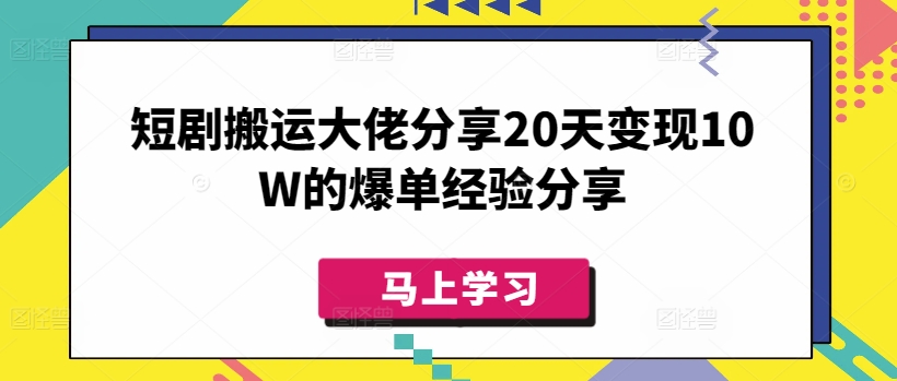 短剧搬运大佬分享20天变现10W的爆单经验分享-E家云商