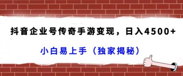 抖音企业号传奇手游变现，日入4500+，小白易上手（独家揭秘）-e家网