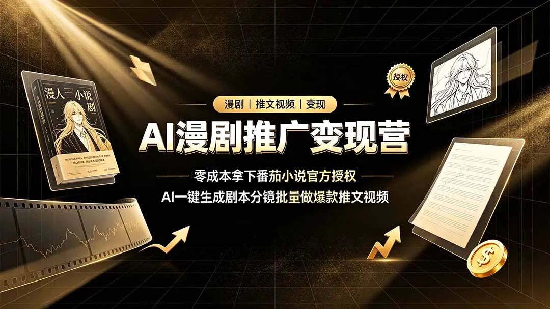 AI漫剧推广变现营，零成本拿下番茄小说官方授权，AI一键生成剧本分镜批量做爆款推文视频-e家网