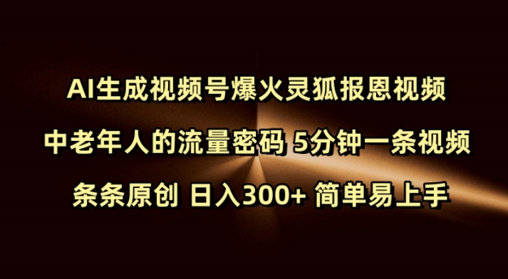 Ai生成视频号爆火灵狐报恩视频 中老年人的流量密码 5分钟一条视频 条条原创 日入300+ 简单易上手-E家云商