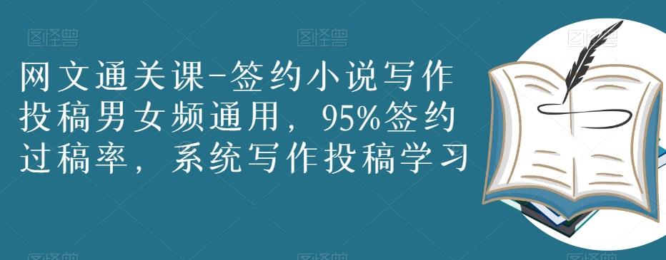 网文通关课-签约小说写作投稿男女频通用,95%签约过稿率,系统写作投稿学习
