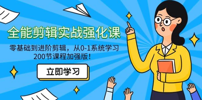 全能 剪辑实战强化课-零基础到进阶剪辑，从0-1系统学习，200节课程加强版！-E家云商