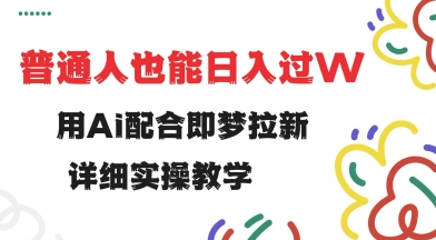 用ai配合即梦拉新，小白也能日入过w，详细实操教程【揭秘】-E家云商